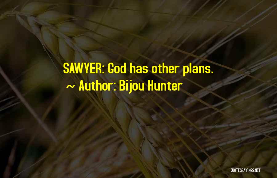 Bijou Hunter Quotes: Sawyer: God Has Other Plans.