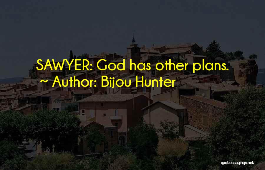 Bijou Hunter Quotes: Sawyer: God Has Other Plans.