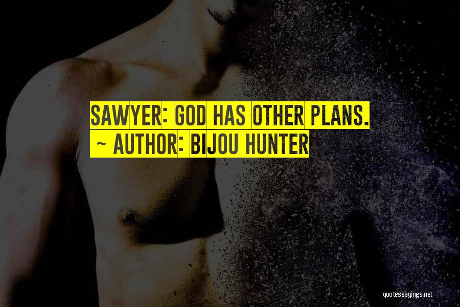 Bijou Hunter Quotes: Sawyer: God Has Other Plans.