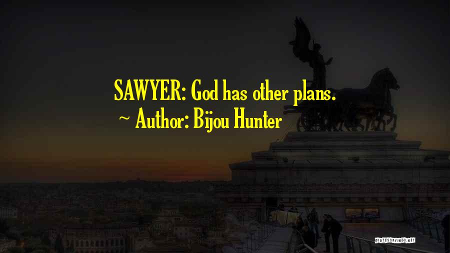 Bijou Hunter Quotes: Sawyer: God Has Other Plans.