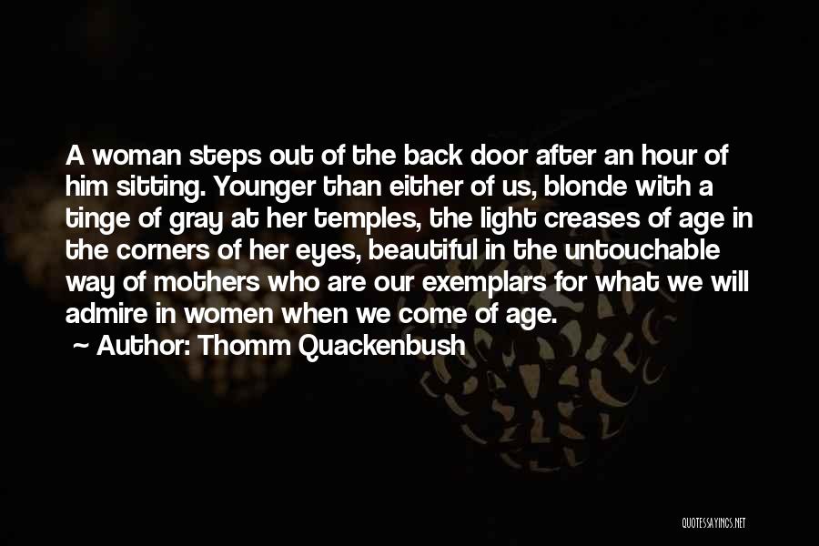 Thomm Quackenbush Quotes: A Woman Steps Out Of The Back Door After An Hour Of Him Sitting. Younger Than Either Of Us, Blonde