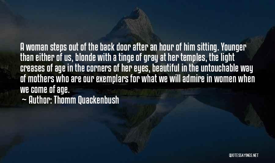 Thomm Quackenbush Quotes: A Woman Steps Out Of The Back Door After An Hour Of Him Sitting. Younger Than Either Of Us, Blonde