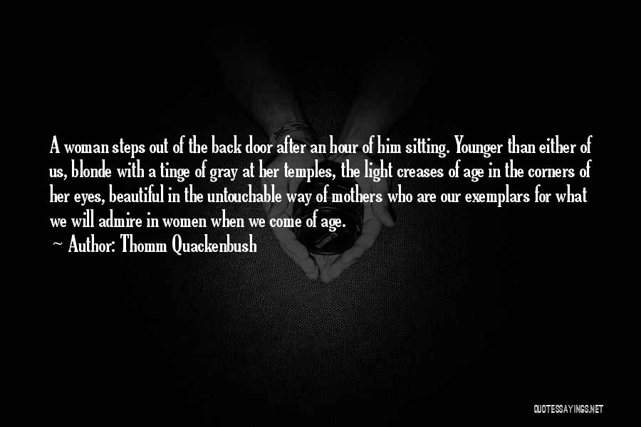 Thomm Quackenbush Quotes: A Woman Steps Out Of The Back Door After An Hour Of Him Sitting. Younger Than Either Of Us, Blonde
