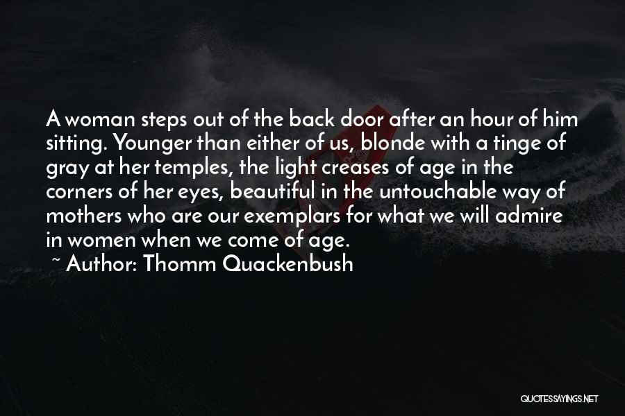 Thomm Quackenbush Quotes: A Woman Steps Out Of The Back Door After An Hour Of Him Sitting. Younger Than Either Of Us, Blonde