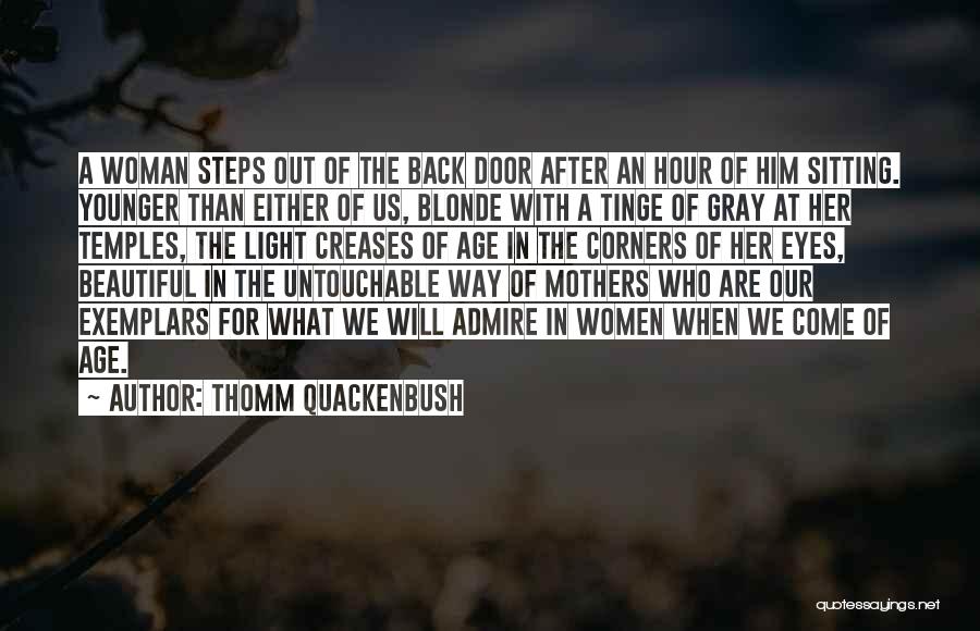 Thomm Quackenbush Quotes: A Woman Steps Out Of The Back Door After An Hour Of Him Sitting. Younger Than Either Of Us, Blonde