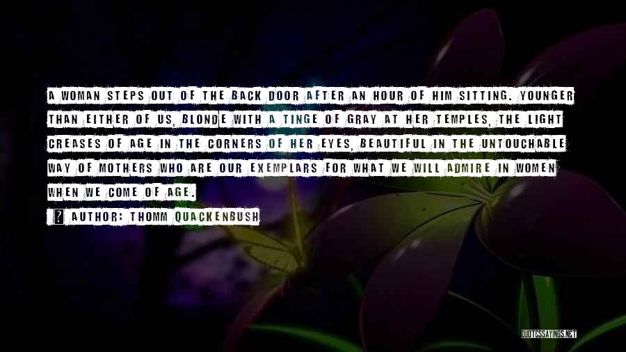 Thomm Quackenbush Quotes: A Woman Steps Out Of The Back Door After An Hour Of Him Sitting. Younger Than Either Of Us, Blonde