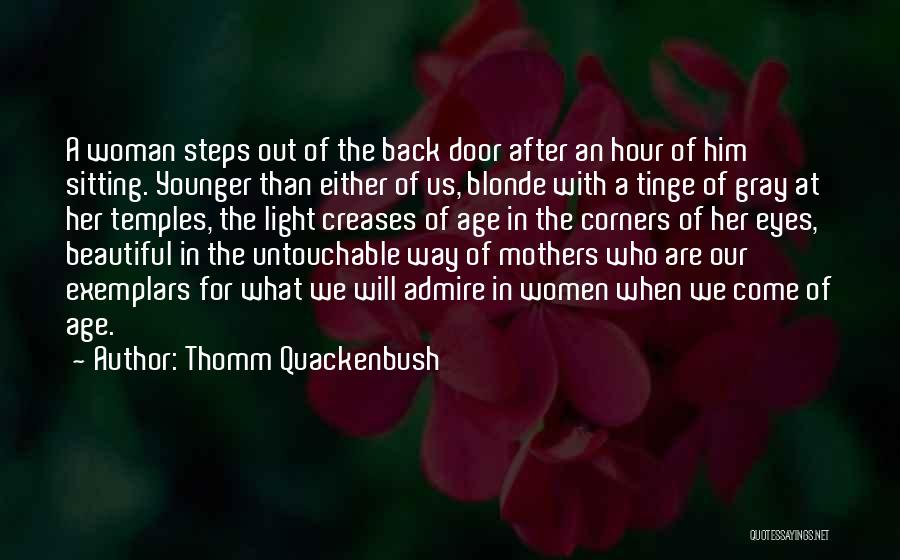 Thomm Quackenbush Quotes: A Woman Steps Out Of The Back Door After An Hour Of Him Sitting. Younger Than Either Of Us, Blonde