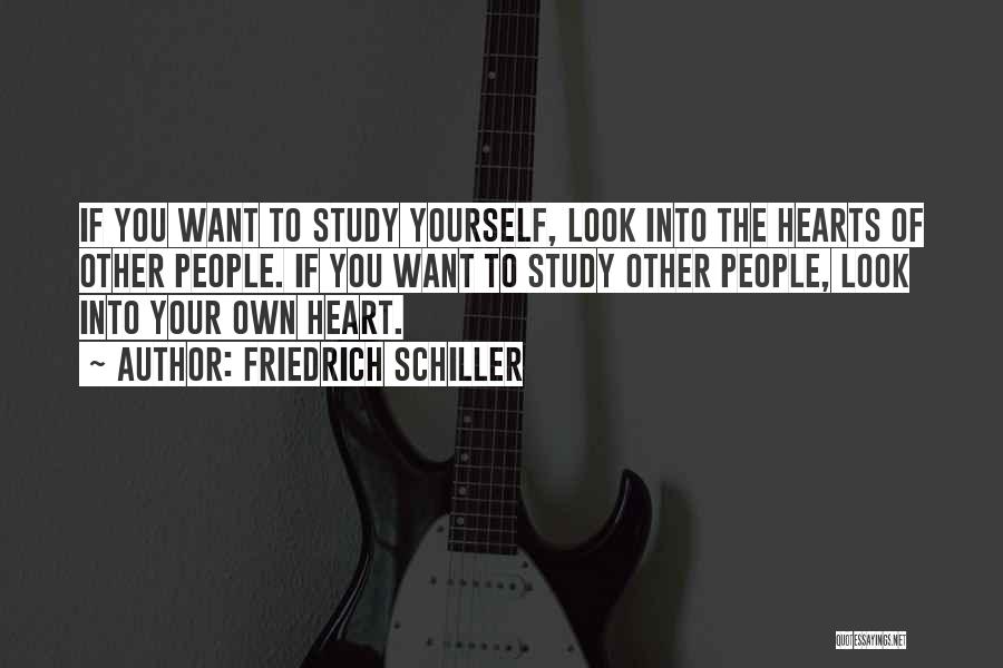 Friedrich Schiller Quotes: If You Want To Study Yourself, Look Into The Hearts Of Other People. If You Want To Study Other People,