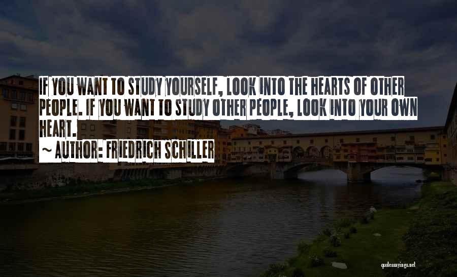 Friedrich Schiller Quotes: If You Want To Study Yourself, Look Into The Hearts Of Other People. If You Want To Study Other People,