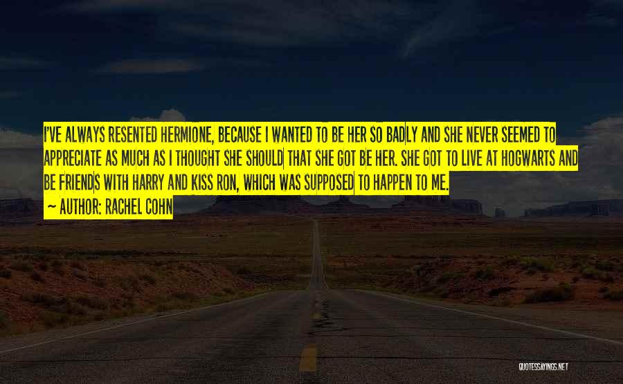 Rachel Cohn Quotes: I've Always Resented Hermione, Because I Wanted To Be Her So Badly And She Never Seemed To Appreciate As Much