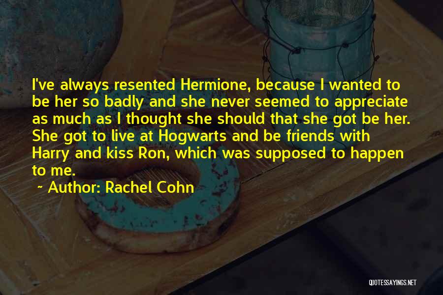 Rachel Cohn Quotes: I've Always Resented Hermione, Because I Wanted To Be Her So Badly And She Never Seemed To Appreciate As Much