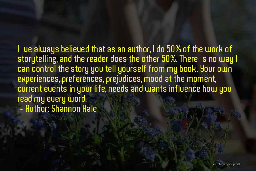 Shannon Hale Quotes: I've Always Believed That As An Author, I Do 50% Of The Work Of Storytelling, And The Reader Does The