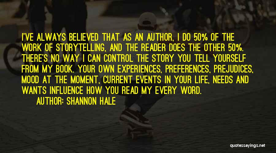 Shannon Hale Quotes: I've Always Believed That As An Author, I Do 50% Of The Work Of Storytelling, And The Reader Does The