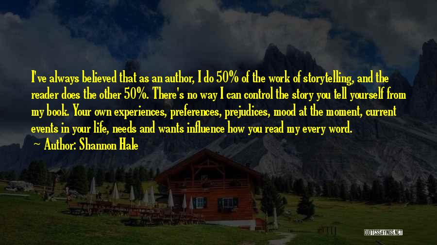 Shannon Hale Quotes: I've Always Believed That As An Author, I Do 50% Of The Work Of Storytelling, And The Reader Does The