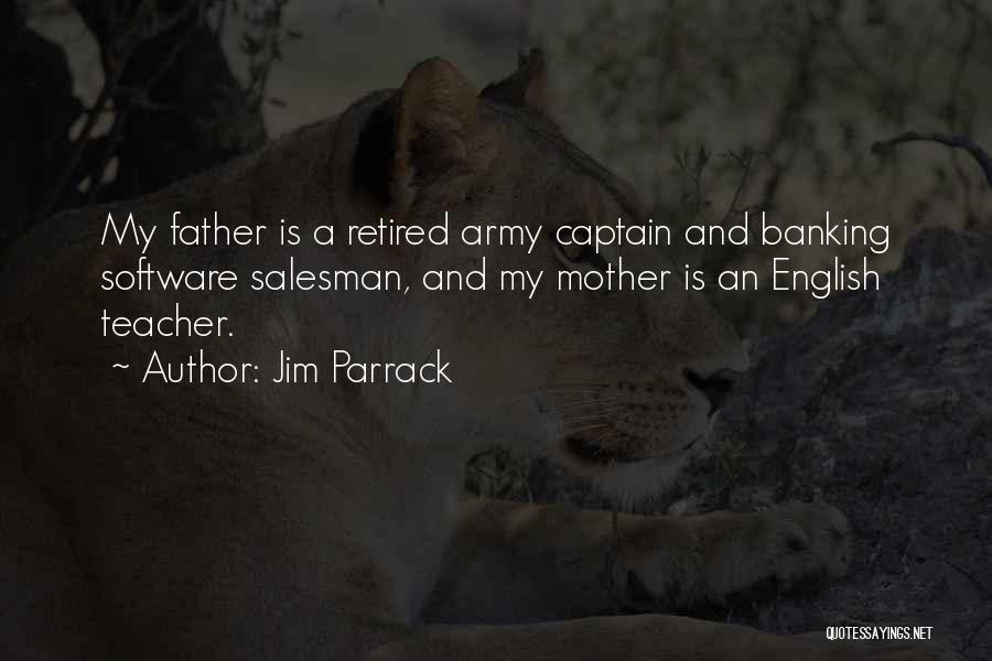 Jim Parrack Quotes: My Father Is A Retired Army Captain And Banking Software Salesman, And My Mother Is An English Teacher.