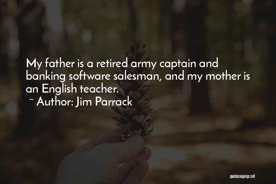 Jim Parrack Quotes: My Father Is A Retired Army Captain And Banking Software Salesman, And My Mother Is An English Teacher.