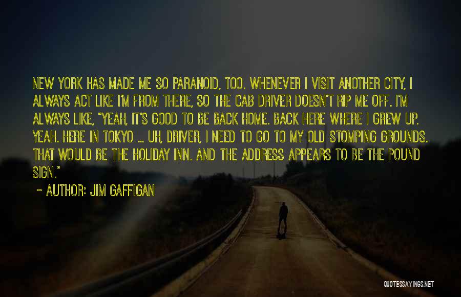 Jim Gaffigan Quotes: New York Has Made Me So Paranoid, Too. Whenever I Visit Another City, I Always Act Like I'm From There,