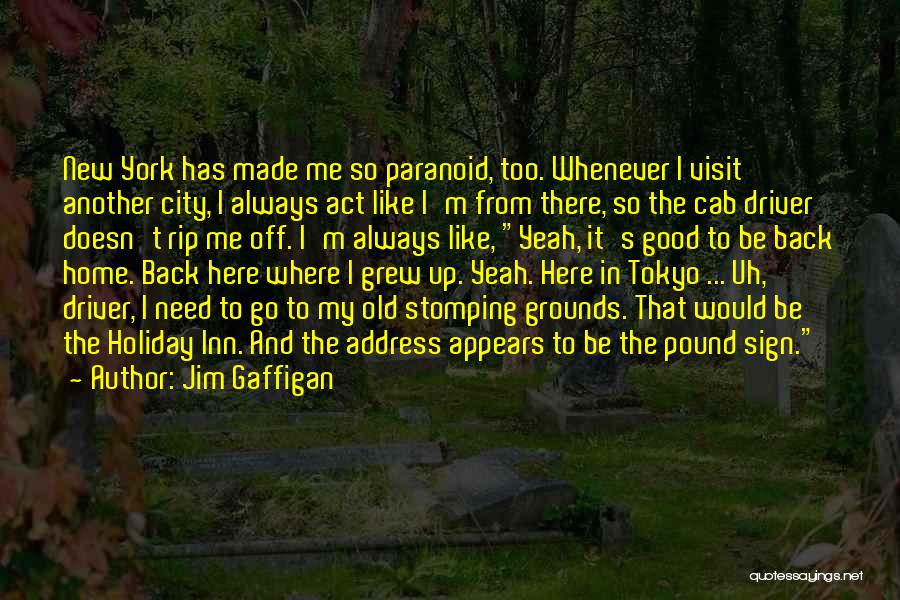 Jim Gaffigan Quotes: New York Has Made Me So Paranoid, Too. Whenever I Visit Another City, I Always Act Like I'm From There,