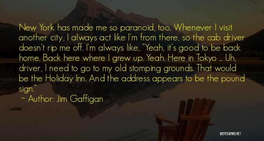 Jim Gaffigan Quotes: New York Has Made Me So Paranoid, Too. Whenever I Visit Another City, I Always Act Like I'm From There,
