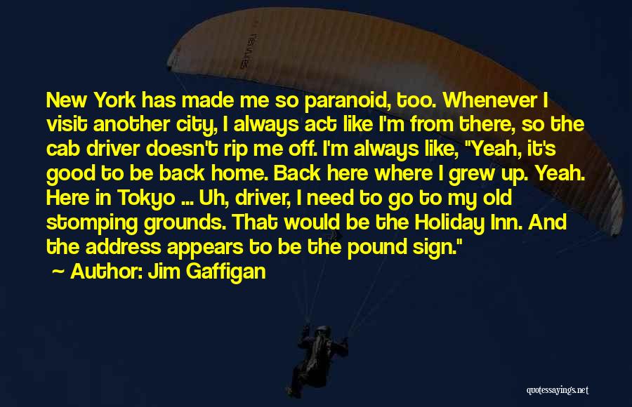 Jim Gaffigan Quotes: New York Has Made Me So Paranoid, Too. Whenever I Visit Another City, I Always Act Like I'm From There,