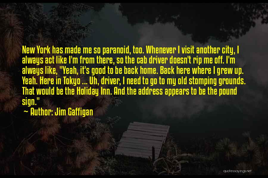 Jim Gaffigan Quotes: New York Has Made Me So Paranoid, Too. Whenever I Visit Another City, I Always Act Like I'm From There,