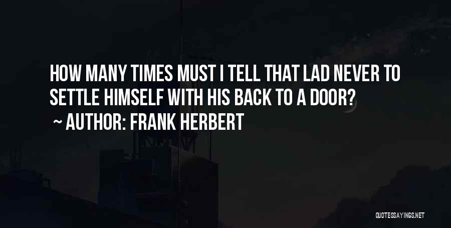 Frank Herbert Quotes: How Many Times Must I Tell That Lad Never To Settle Himself With His Back To A Door?