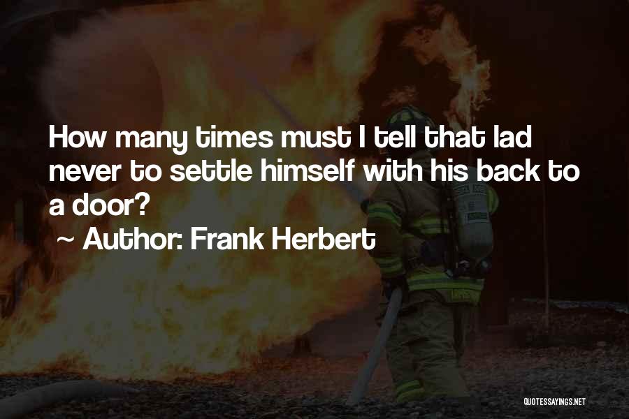 Frank Herbert Quotes: How Many Times Must I Tell That Lad Never To Settle Himself With His Back To A Door?