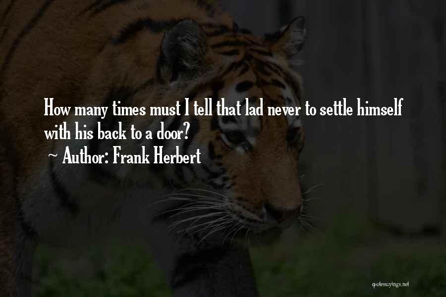 Frank Herbert Quotes: How Many Times Must I Tell That Lad Never To Settle Himself With His Back To A Door?