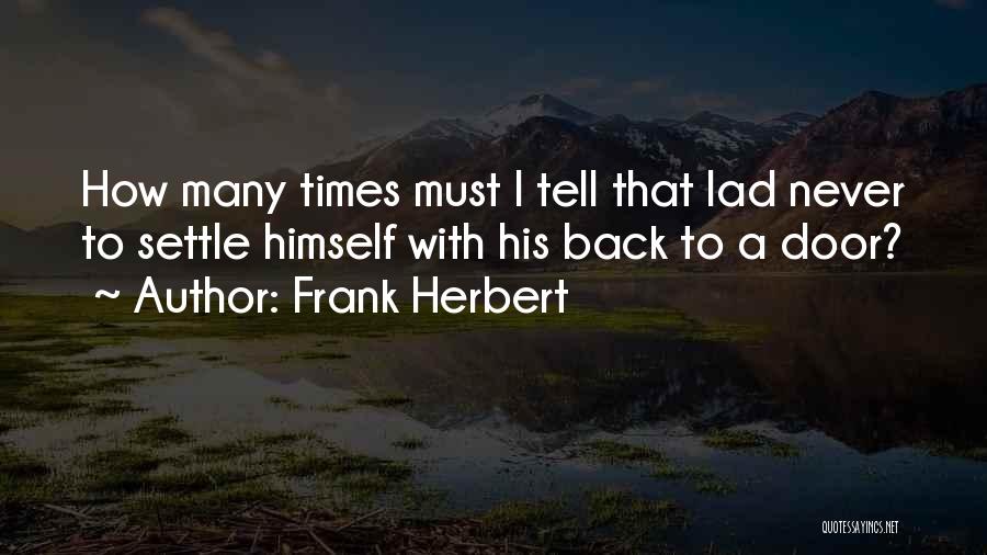 Frank Herbert Quotes: How Many Times Must I Tell That Lad Never To Settle Himself With His Back To A Door?