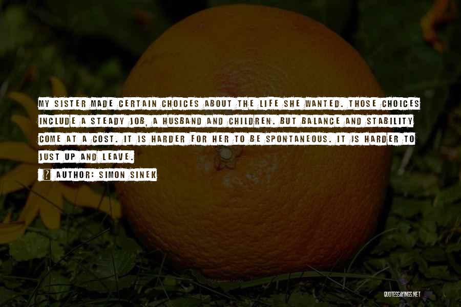 Simon Sinek Quotes: My Sister Made Certain Choices About The Life She Wanted. Those Choices Include A Steady Job, A Husband And Children.