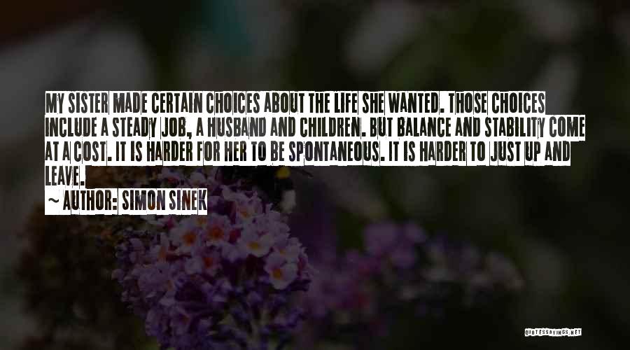 Simon Sinek Quotes: My Sister Made Certain Choices About The Life She Wanted. Those Choices Include A Steady Job, A Husband And Children.