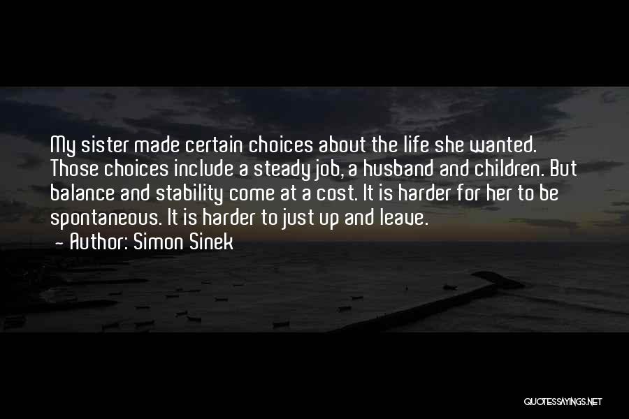 Simon Sinek Quotes: My Sister Made Certain Choices About The Life She Wanted. Those Choices Include A Steady Job, A Husband And Children.