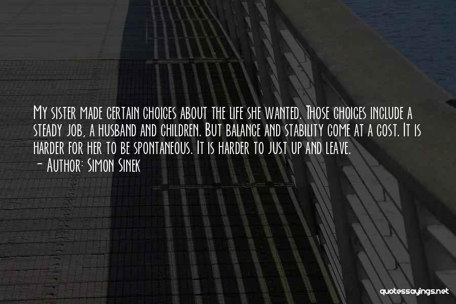 Simon Sinek Quotes: My Sister Made Certain Choices About The Life She Wanted. Those Choices Include A Steady Job, A Husband And Children.