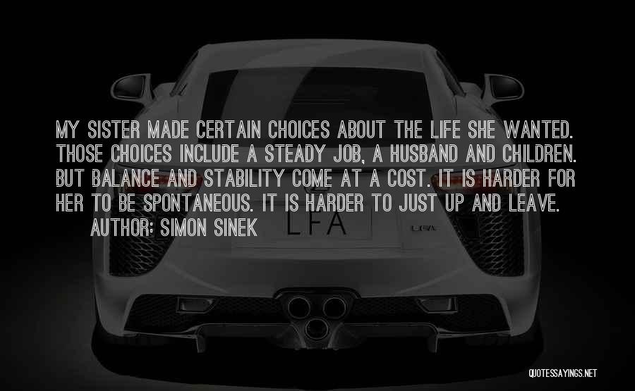 Simon Sinek Quotes: My Sister Made Certain Choices About The Life She Wanted. Those Choices Include A Steady Job, A Husband And Children.