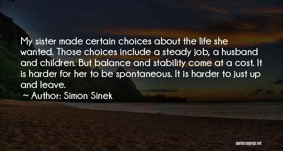 Simon Sinek Quotes: My Sister Made Certain Choices About The Life She Wanted. Those Choices Include A Steady Job, A Husband And Children.