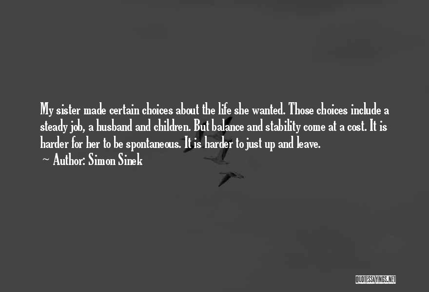 Simon Sinek Quotes: My Sister Made Certain Choices About The Life She Wanted. Those Choices Include A Steady Job, A Husband And Children.