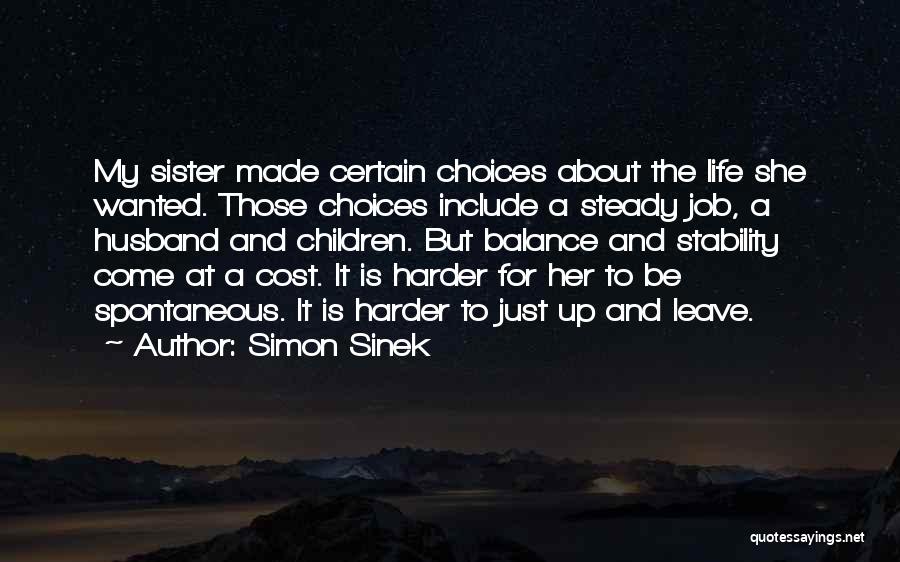 Simon Sinek Quotes: My Sister Made Certain Choices About The Life She Wanted. Those Choices Include A Steady Job, A Husband And Children.