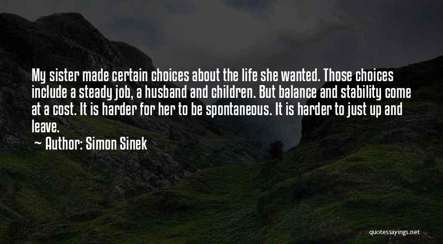 Simon Sinek Quotes: My Sister Made Certain Choices About The Life She Wanted. Those Choices Include A Steady Job, A Husband And Children.