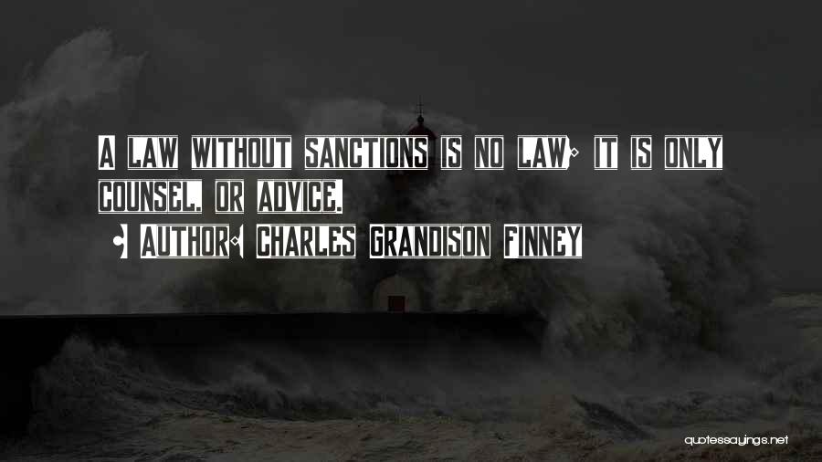 Charles Grandison Finney Quotes: A Law Without Sanctions Is No Law; It Is Only Counsel, Or Advice.