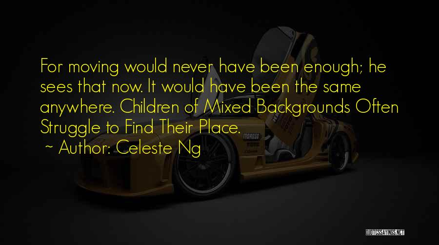 Celeste Ng Quotes: For Moving Would Never Have Been Enough; He Sees That Now. It Would Have Been The Same Anywhere. Children Of