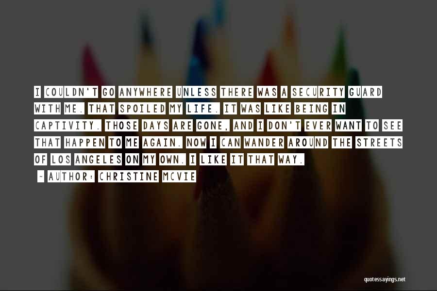 Christine McVie Quotes: I Couldn't Go Anywhere Unless There Was A Security Guard With Me. That Spoiled My Life. It Was Like Being