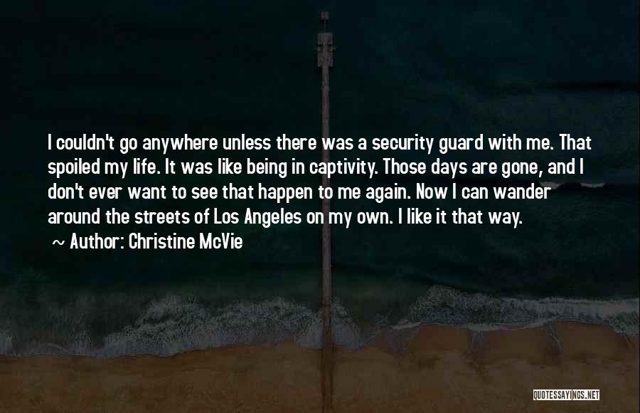 Christine McVie Quotes: I Couldn't Go Anywhere Unless There Was A Security Guard With Me. That Spoiled My Life. It Was Like Being