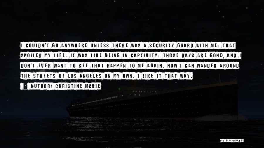 Christine McVie Quotes: I Couldn't Go Anywhere Unless There Was A Security Guard With Me. That Spoiled My Life. It Was Like Being