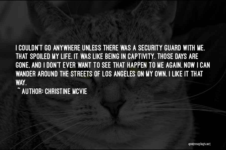 Christine McVie Quotes: I Couldn't Go Anywhere Unless There Was A Security Guard With Me. That Spoiled My Life. It Was Like Being