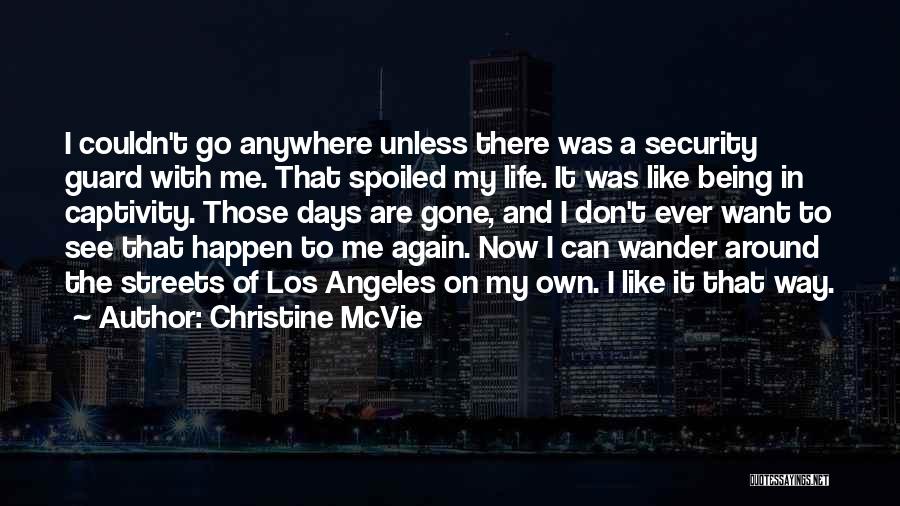 Christine McVie Quotes: I Couldn't Go Anywhere Unless There Was A Security Guard With Me. That Spoiled My Life. It Was Like Being