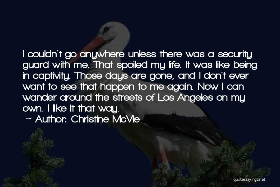 Christine McVie Quotes: I Couldn't Go Anywhere Unless There Was A Security Guard With Me. That Spoiled My Life. It Was Like Being