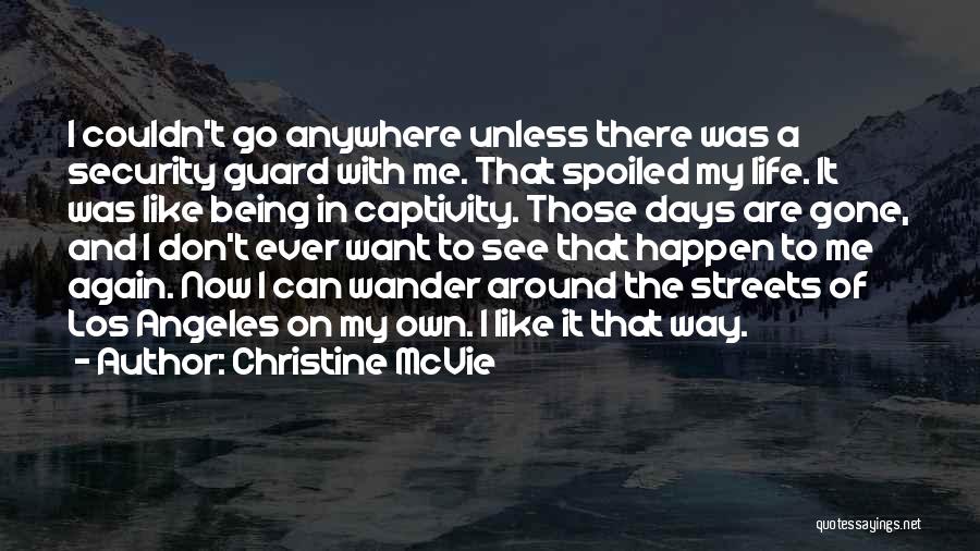 Christine McVie Quotes: I Couldn't Go Anywhere Unless There Was A Security Guard With Me. That Spoiled My Life. It Was Like Being