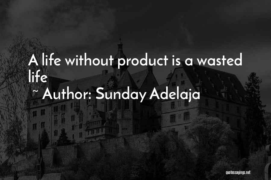 Sunday Adelaja Quotes: A Life Without Product Is A Wasted Life