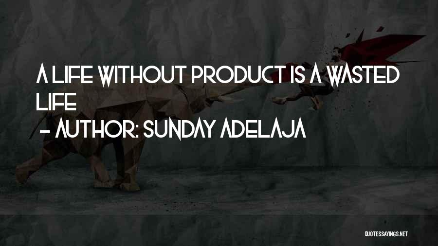 Sunday Adelaja Quotes: A Life Without Product Is A Wasted Life