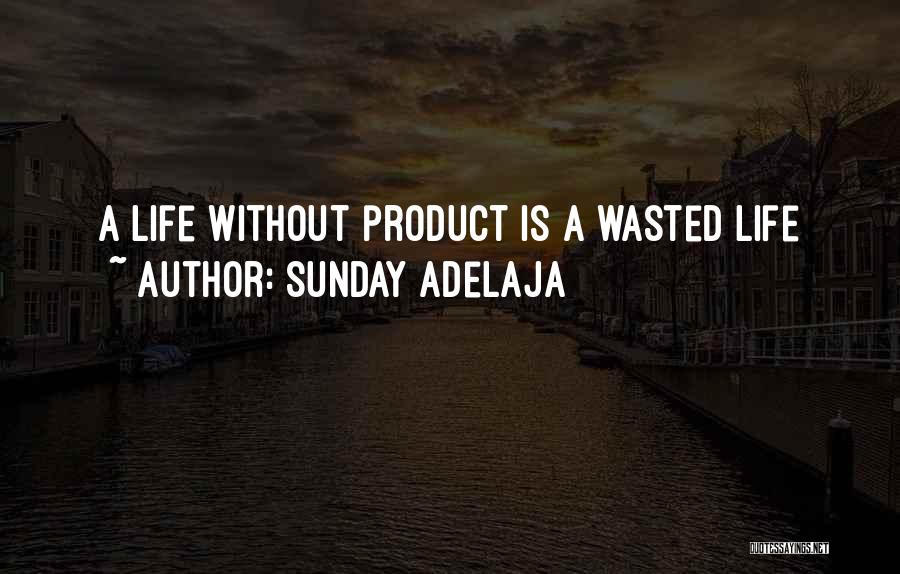 Sunday Adelaja Quotes: A Life Without Product Is A Wasted Life